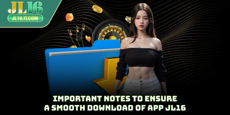 Important notes to ensure a smooth download app JL16
