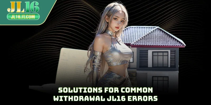 Solutions for common withdrawal JL16 errors
