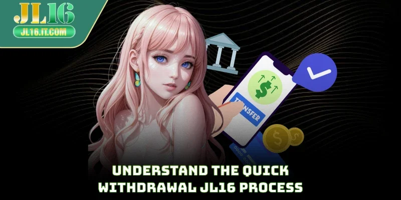 Understand the quick withdrawal JL16 process