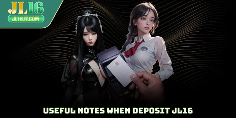 Useful notes when deposit JL16