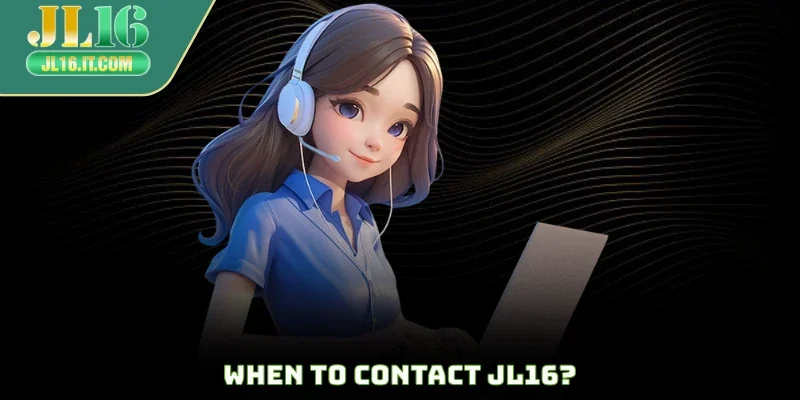 When to contact JL16?